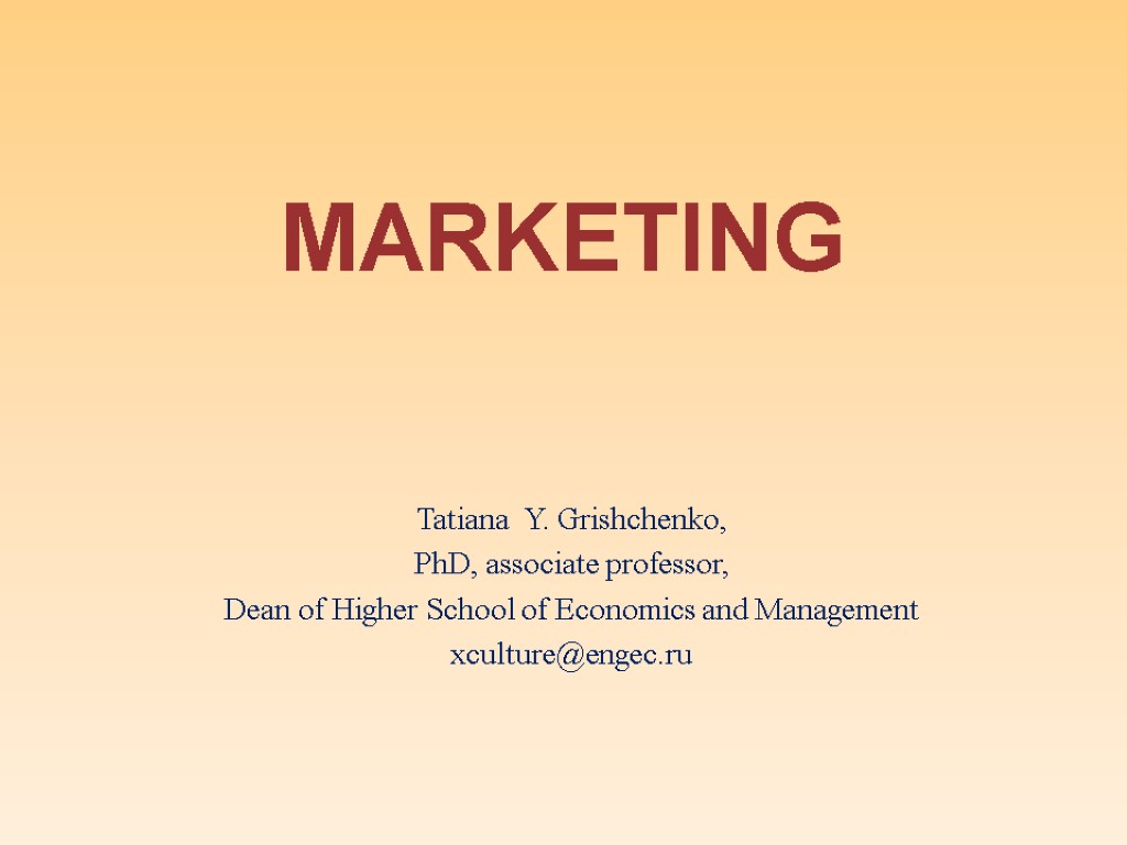 MARKETING Tatiana Y. Grishchenko, PhD, associate professor, Dean of Higher School of Economics and